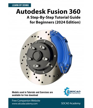 Autodesk Fusion 360: A Step-By-Step Tutorial Guide for Beginners (2024 Edition)