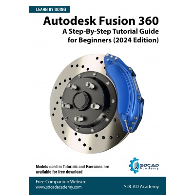 Autodesk Fusion 360: A Step-By-Step Tutorial Guide for Beginners (2024 Edition)